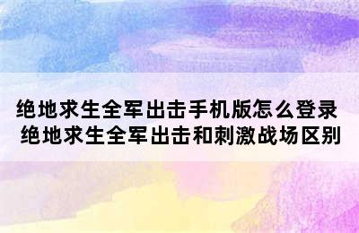 绝地求生全军出击手机版怎么登录 绝地求生全军出击和刺激战场区别